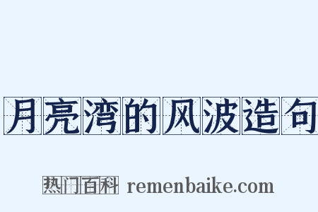 月亮湾的风波造句是什么意思的图片